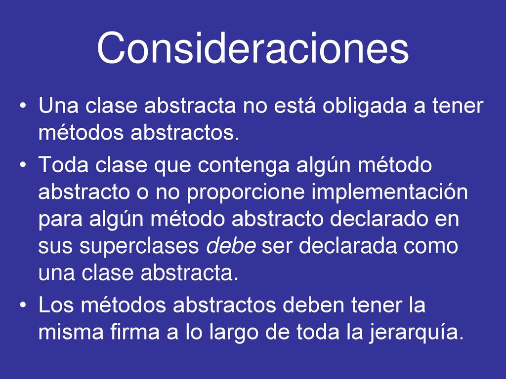 Consideraciones Una clase abstracta no está obligada a tener métodos abstractos.