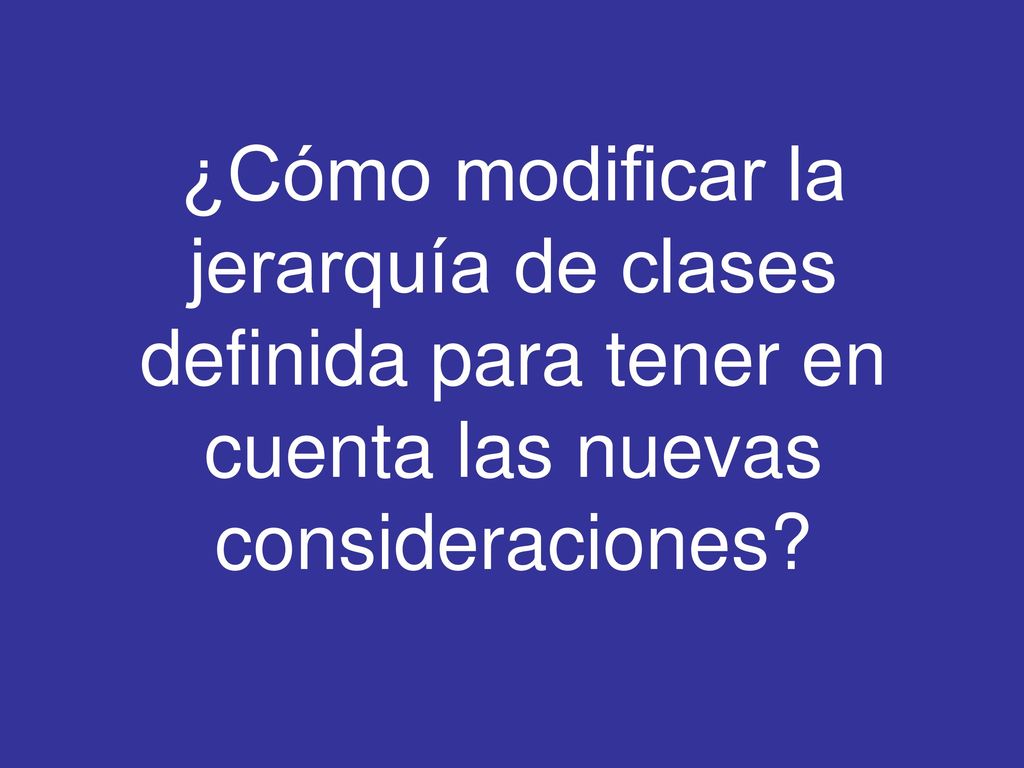 ¿Cómo modificar la jerarquía de clases definida para tener en cuenta las nuevas consideraciones