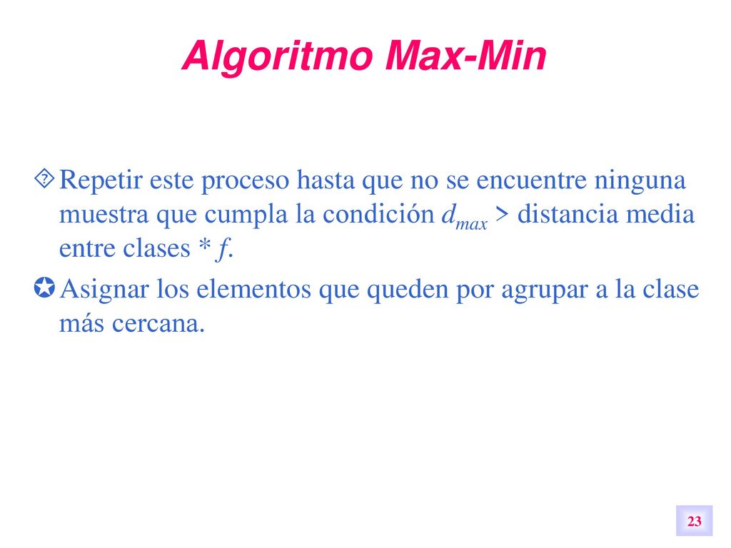 Algoritmo Max-Min Repetir este proceso hasta que no se encuentre ninguna muestra que cumpla la condición dmax > distancia media entre clases * f.