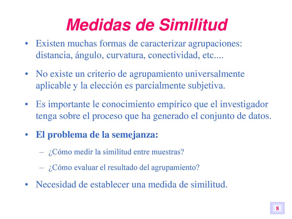 Medidas de Similitud Existen muchas formas de caracterizar agrupaciones: distancia, ángulo, curvatura, conectividad, etc....