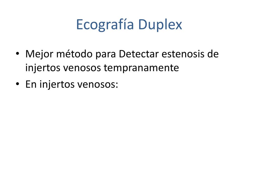 Ecografía Duplex Mejor método para Detectar estenosis de injertos venosos tempranamente.