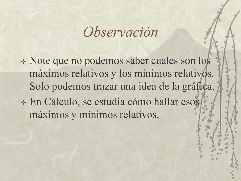 Observación Note que no podemos saber cuales son los máximos relativos y los mínimos relativos. Solo podemos trazar una idea de la gráfica.