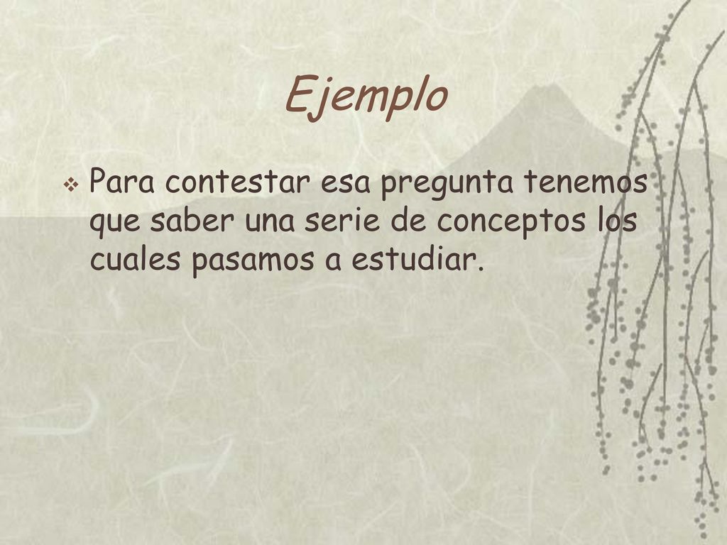 Ejemplo Para contestar esa pregunta tenemos que saber una serie de conceptos los cuales pasamos a estudiar.