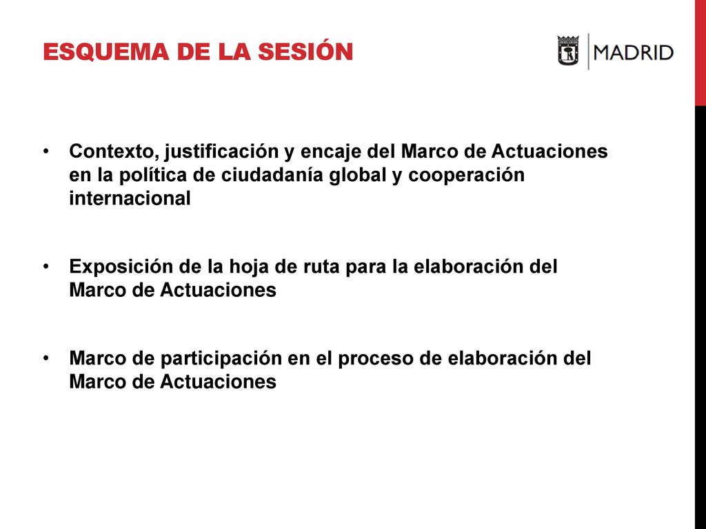 ESQUEMA DE LA SESIÓN Contexto, justificación y encaje del Marco de Actuaciones en la política de ciudadanía global y cooperación internacional.
