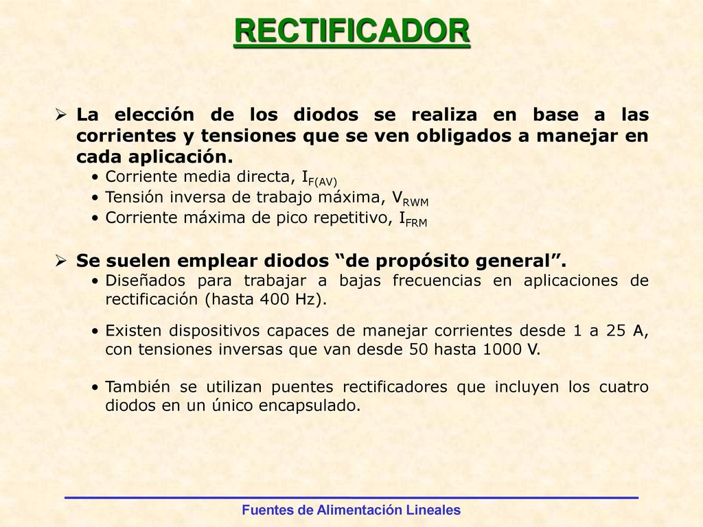 RECTIFICADOR La elección de los diodos se realiza en base a las corrientes y tensiones que se ven obligados a manejar en cada aplicación.