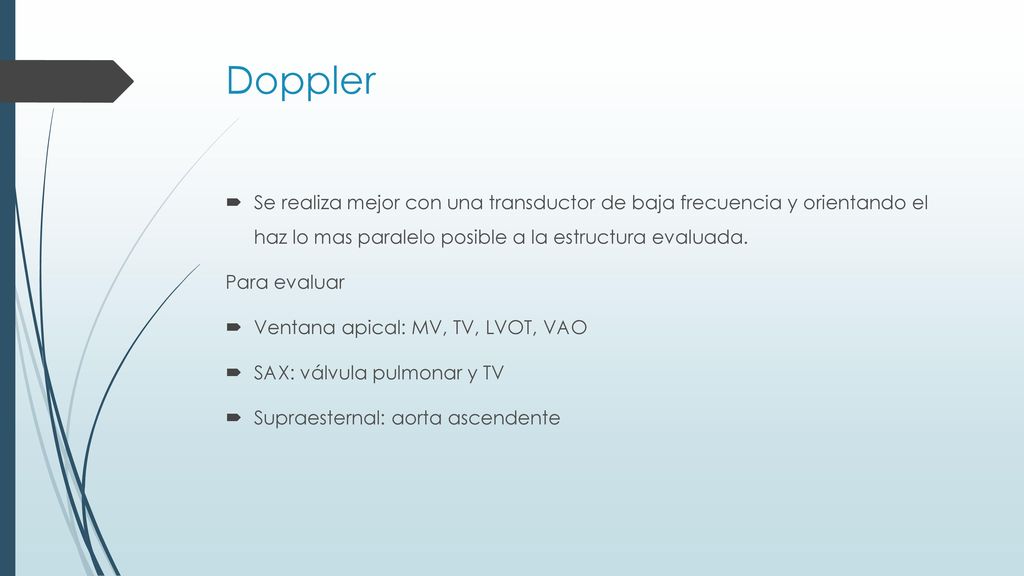 Doppler Se realiza mejor con una transductor de baja frecuencia y orientando el haz lo mas paralelo posible a la estructura evaluada.