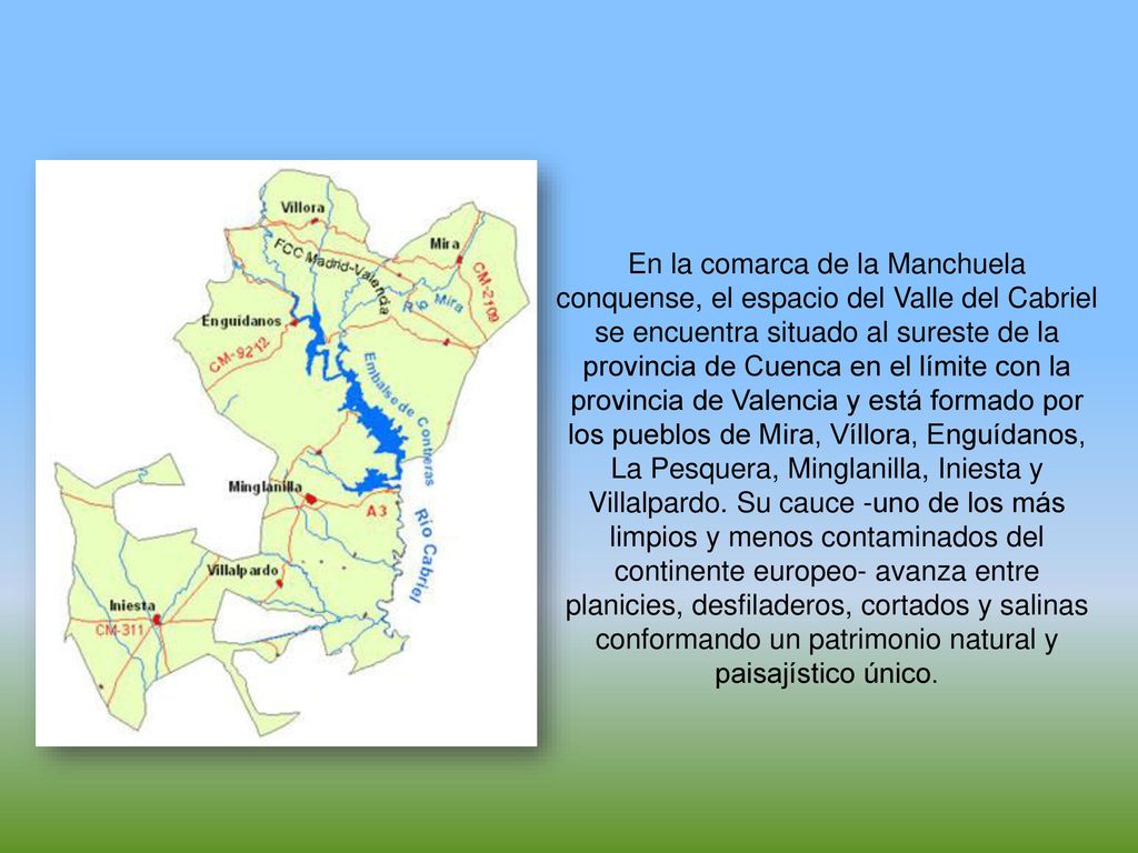 En la comarca de la Manchuela conquense, el espacio del Valle del Cabriel se encuentra situado al sureste de la provincia de Cuenca en el límite con la provincia de Valencia y está formado por los pueblos de Mira, Víllora, Enguídanos, La Pesquera, Minglanilla, Iniesta y Villalpardo.