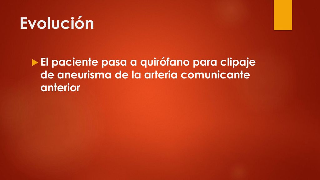 Evolución El paciente pasa a quirófano para clipaje de aneurisma de la arteria comunicante anterior.