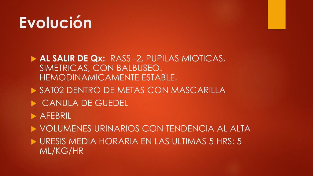 Evolución AL SALIR DE Qx: RASS -2, PUPILAS MIOTICAS, SIMETRICAS, CON BALBUSEO. HEMODINAMICAMENTE ESTABLE.