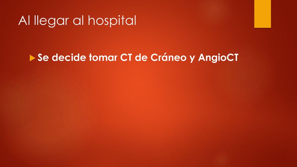 Al llegar al hospital Se decide tomar CT de Cráneo y AngioCT