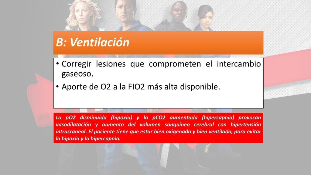 B: Ventilación Corregir lesiones que comprometen el intercambio gaseoso. Aporte de O2 a la FIO2 más alta disponible.