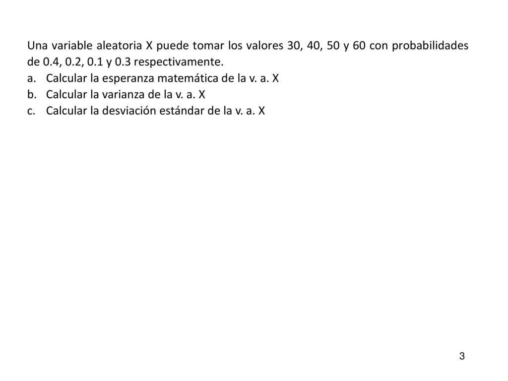 Una variable aleatoria X puede tomar los valores 30, 40, 50 y 60 con probabilidades de 0.4, 0.2, 0.1 y 0.3 respectivamente.