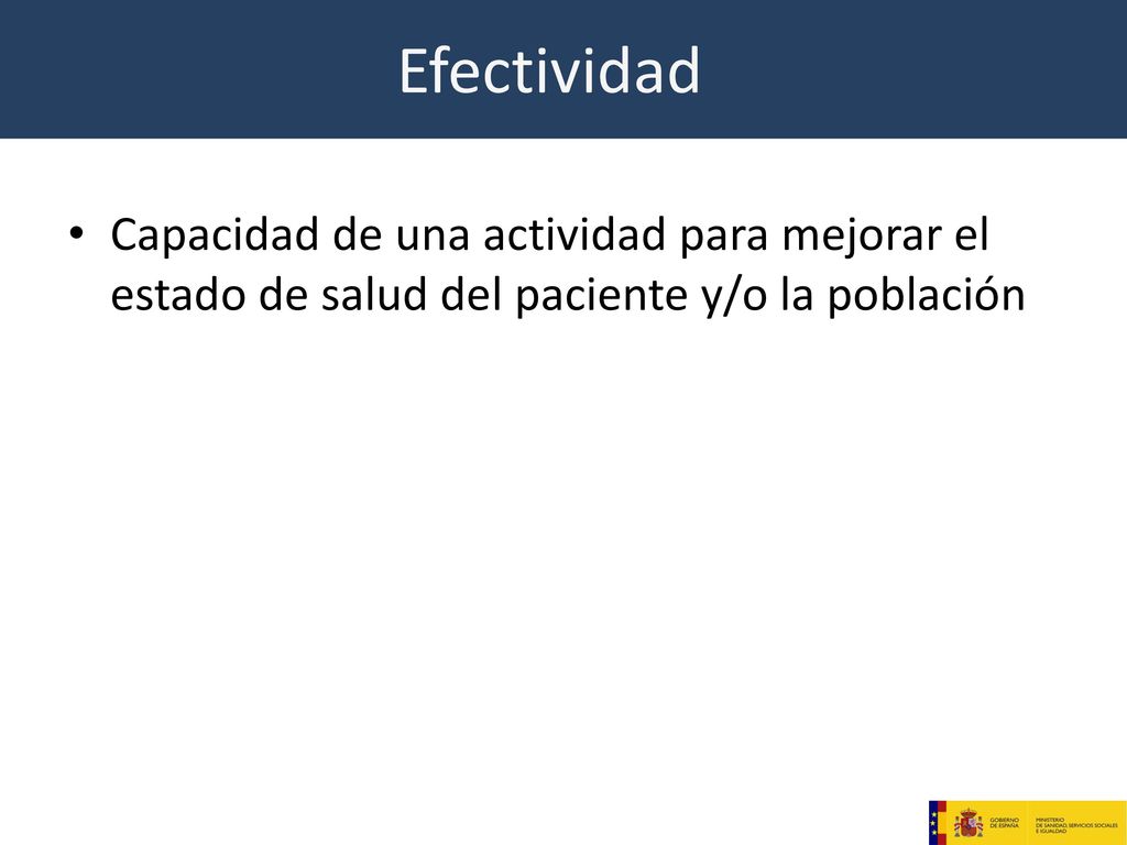 Efectividad Capacidad de una actividad para mejorar el estado de salud del paciente y/o la población.