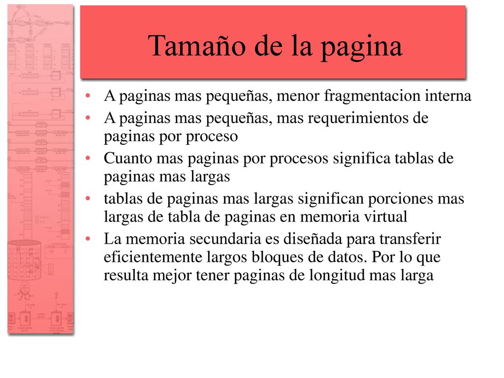 Tamaño de la pagina A paginas mas pequeñas, menor fragmentacion interna. A paginas mas pequeñas, mas requerimientos de paginas por proceso.