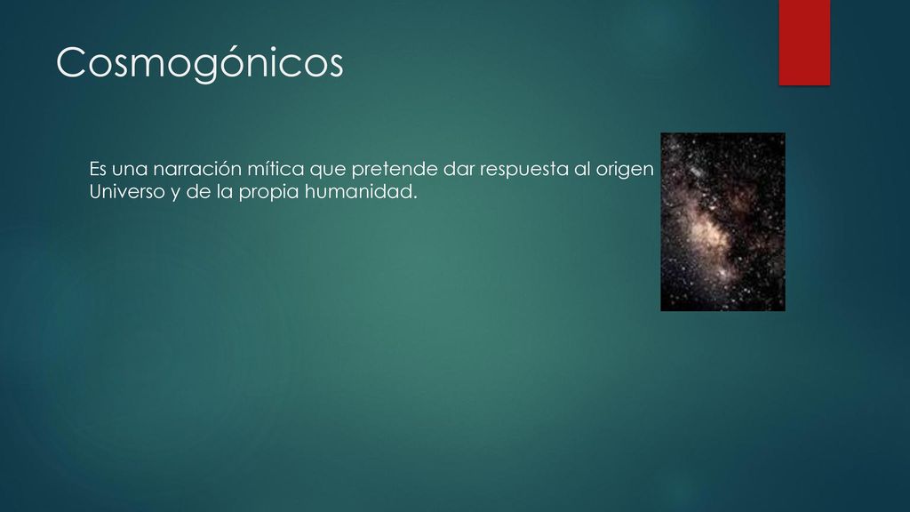 Cosmogónicos Es una narración mítica que pretende dar respuesta al origen del Universo y de la propia humanidad.