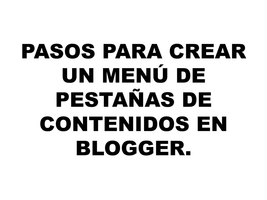 PASOS PARA CREAR UN MENÚ DE PESTAÑAS DE CONTENIDOS EN BLOGGER.