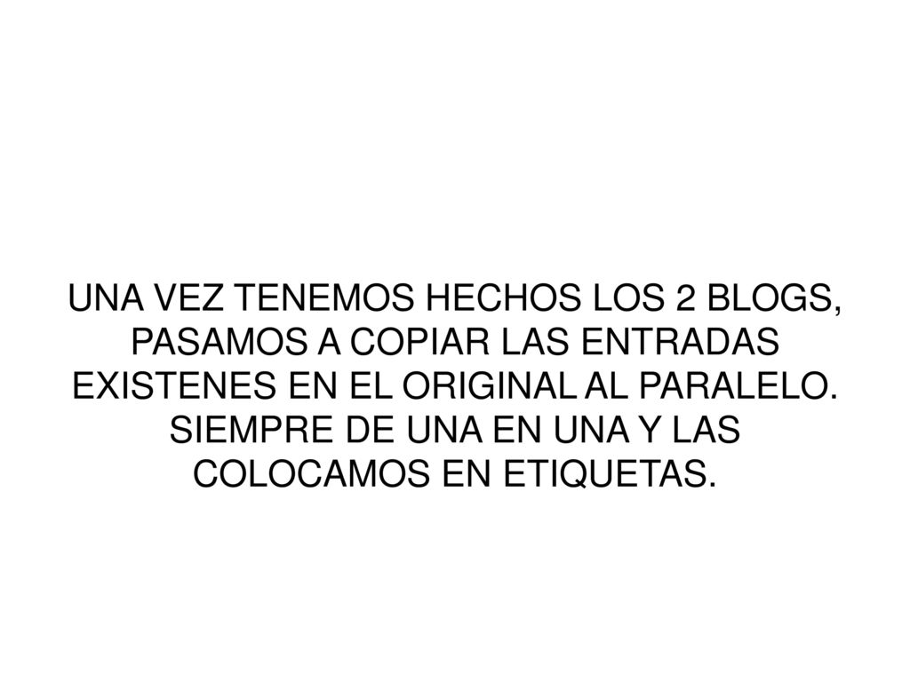 UNA VEZ TENEMOS HECHOS LOS 2 BLOGS, PASAMOS A COPIAR LAS ENTRADAS EXISTENES EN EL ORIGINAL AL PARALELO.