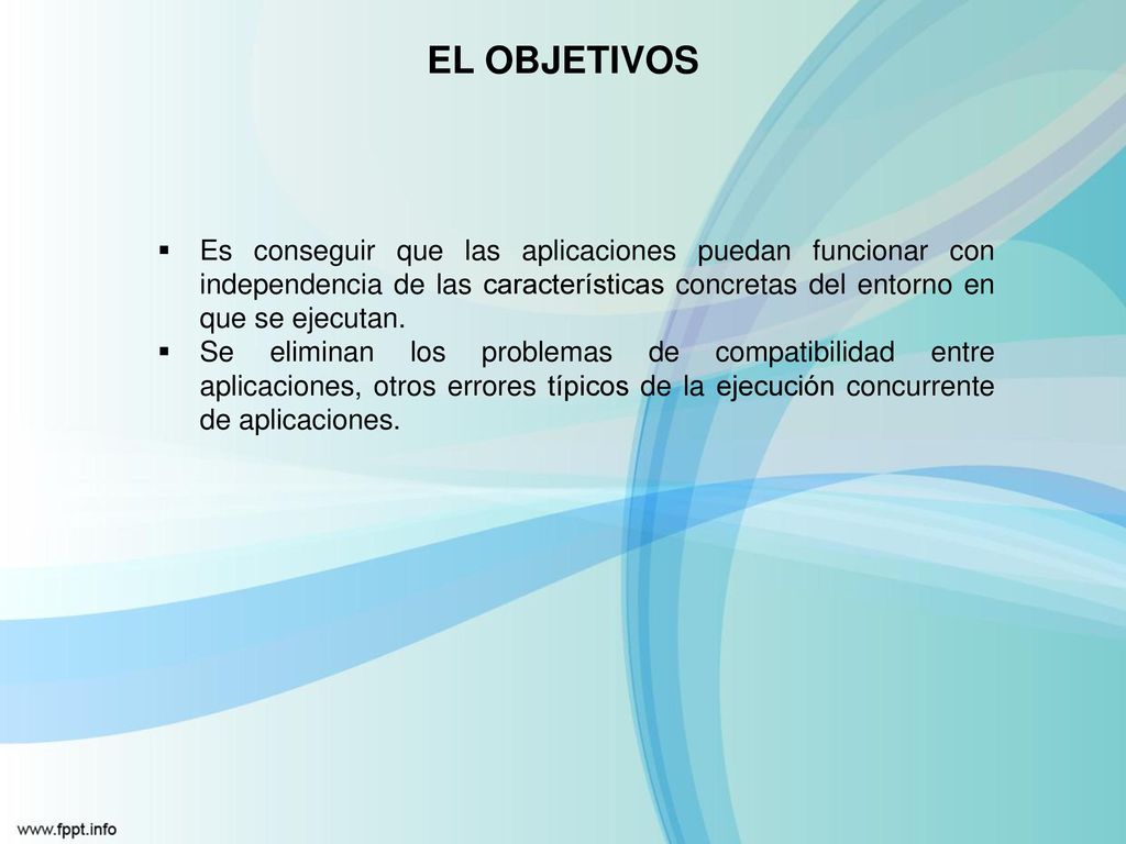 EL OBJETIVOS Es conseguir que las aplicaciones puedan funcionar con independencia de las características concretas del entorno en que se ejecutan.