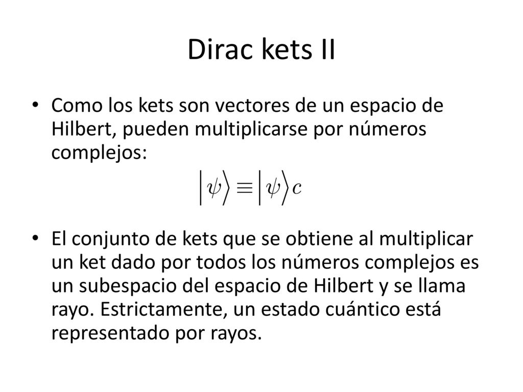 Dirac kets II Como los kets son vectores de un espacio de Hilbert, pueden multiplicarse por números complejos: