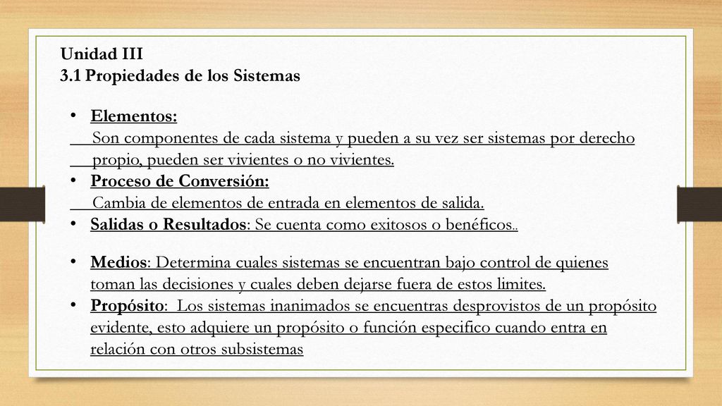 Unidad III 3.1 Propiedades de los Sistemas. Elementos: Son componentes de cada sistema y pueden a su vez ser sistemas por derecho.