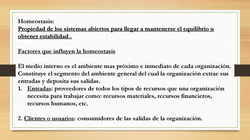 Homeostasis: Propiedad de los sistemas abiertos para llegar a mantenerse el equilibrio u obtener estabilidad .