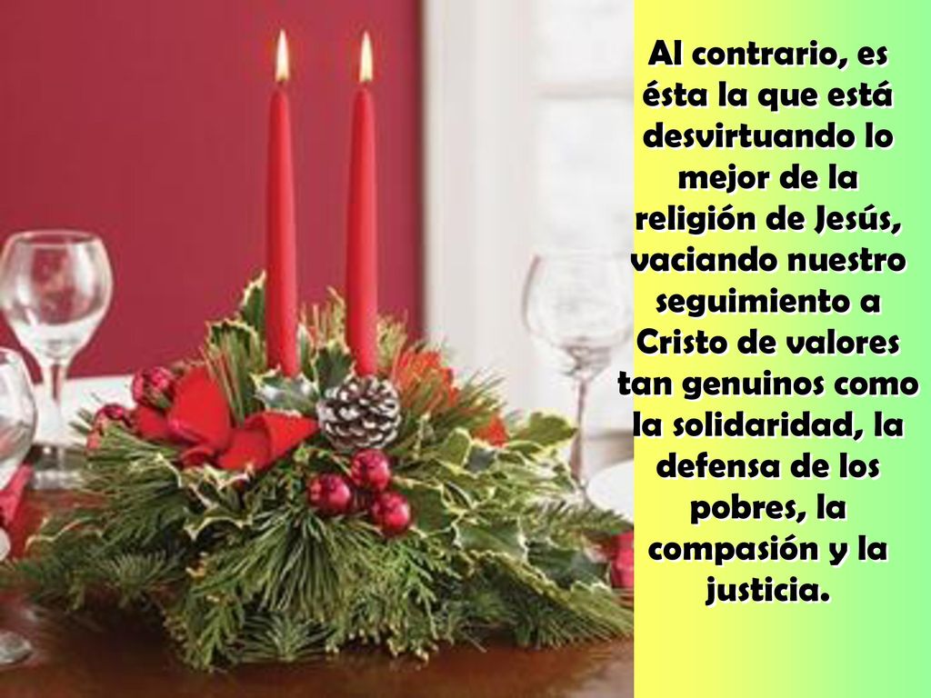 Al contrario, es ésta la que está desvirtuando lo mejor de la religión de Jesús, vaciando nuestro seguimiento a Cristo de valores tan genuinos como la solidaridad, la defensa de los pobres, la compasión y la justicia.