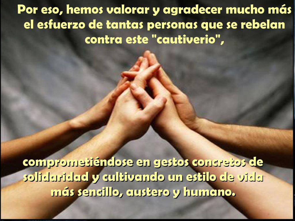 Por eso, hemos valorar y agradecer mucho más el esfuerzo de tantas personas que se rebelan contra este cautiverio ,