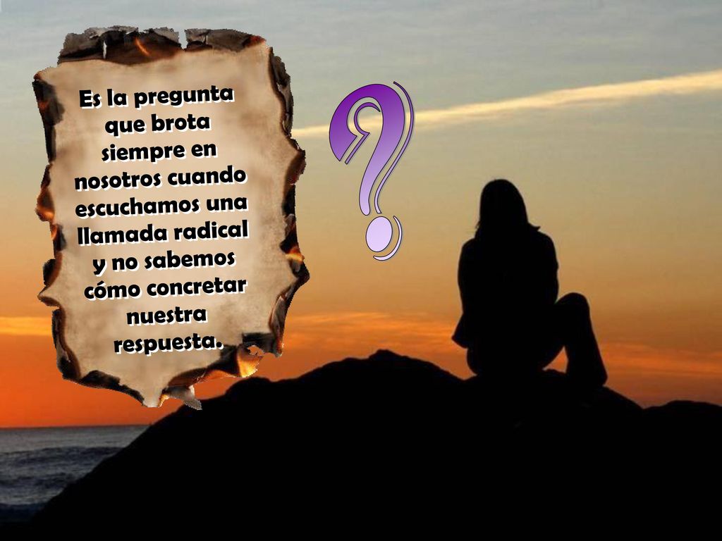 Es la pregunta que brota siempre en nosotros cuando escuchamos una llamada radical y no sabemos cómo concretar nuestra respuesta.