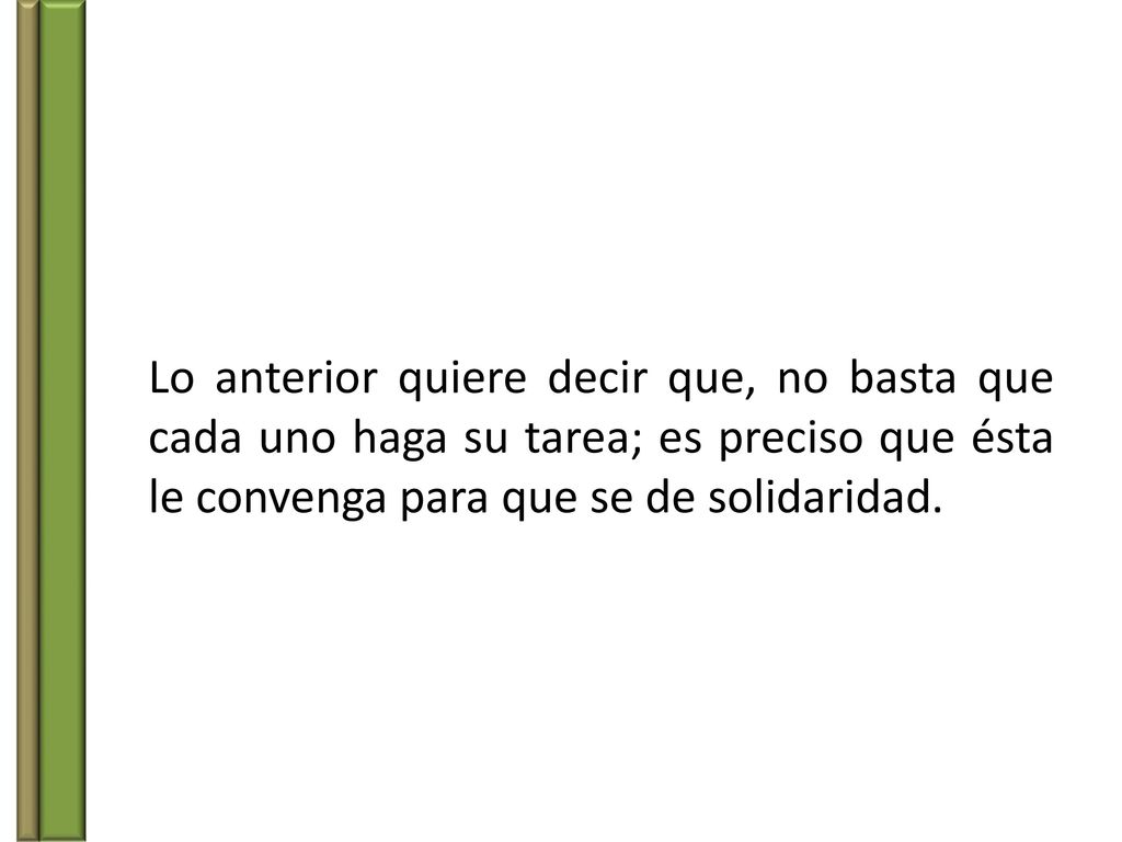 Lo anterior quiere decir que, no basta que cada uno haga su tarea; es preciso que ésta le convenga para que se de solidaridad.