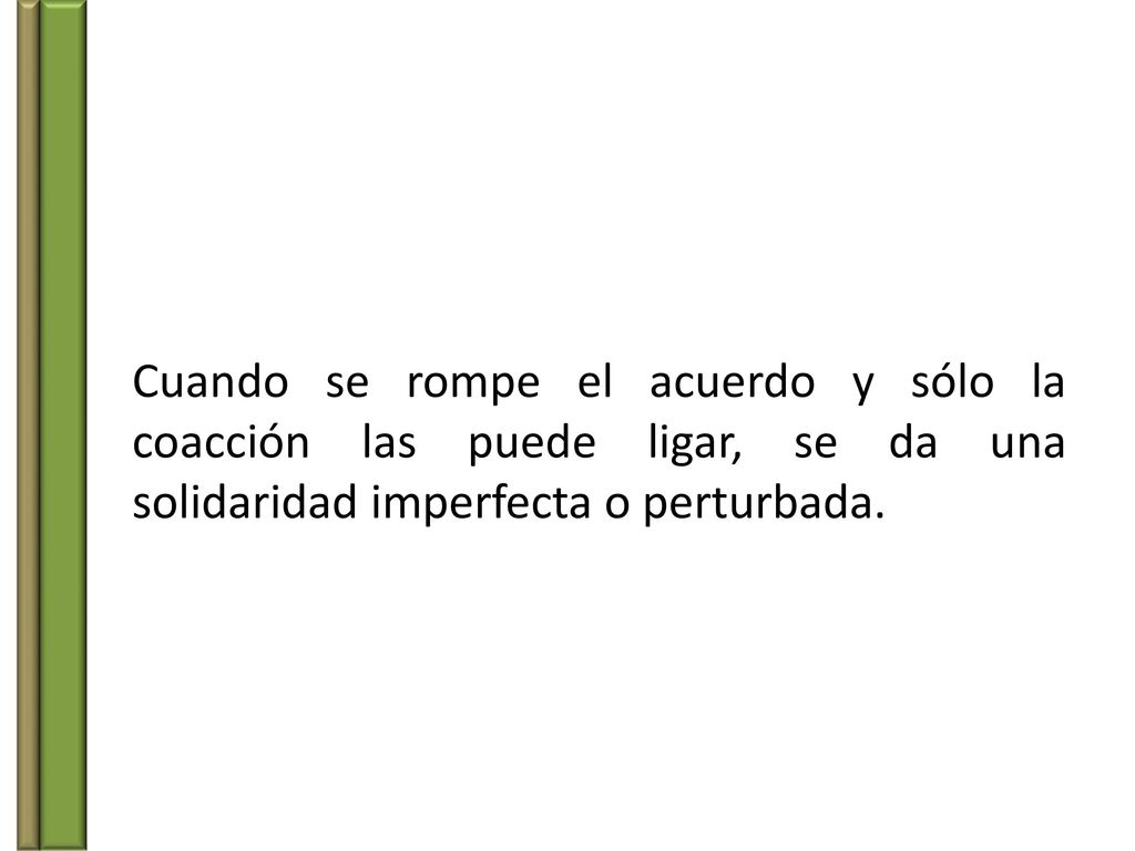 Cuando se rompe el acuerdo y sólo la coacción las puede ligar, se da una solidaridad imperfecta o perturbada.
