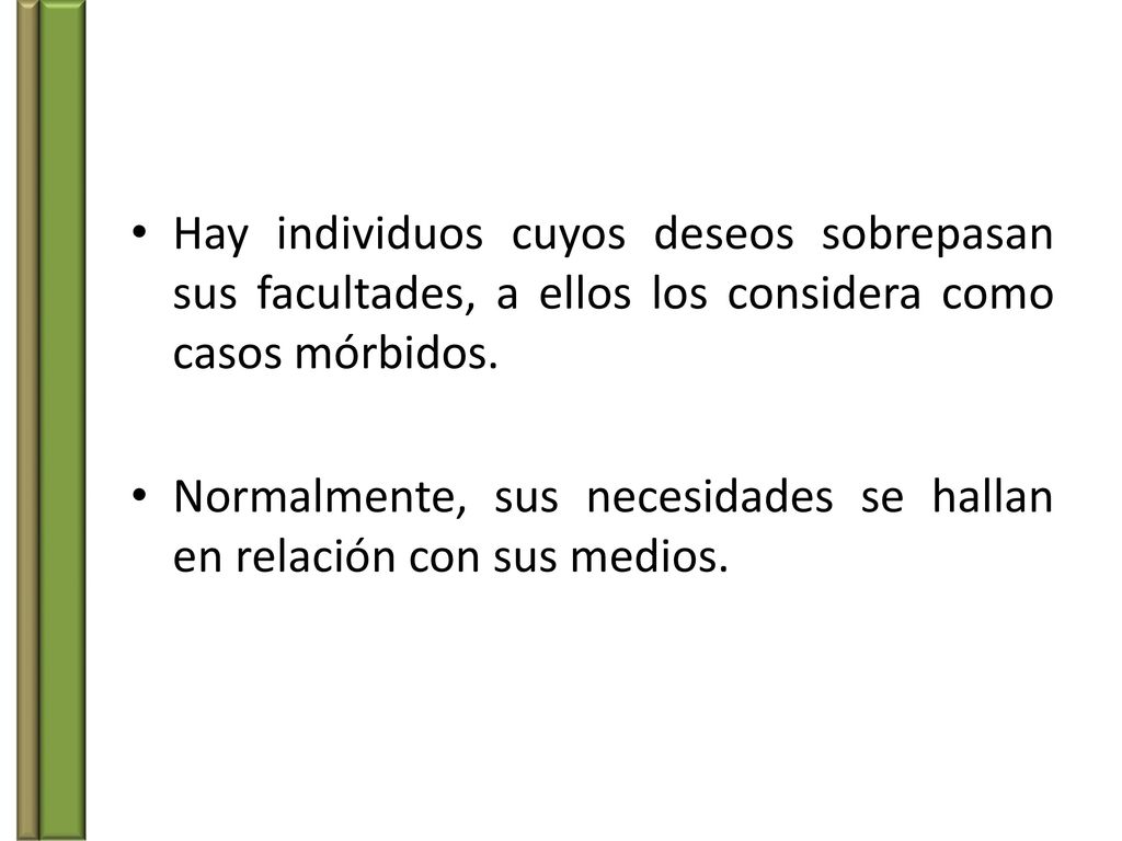 Hay individuos cuyos deseos sobrepasan sus facultades, a ellos los considera como casos mórbidos.