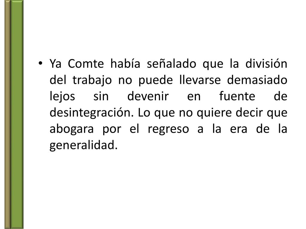 Ya Comte había señalado que la división del trabajo no puede llevarse demasiado lejos sin devenir en fuente de desintegración.