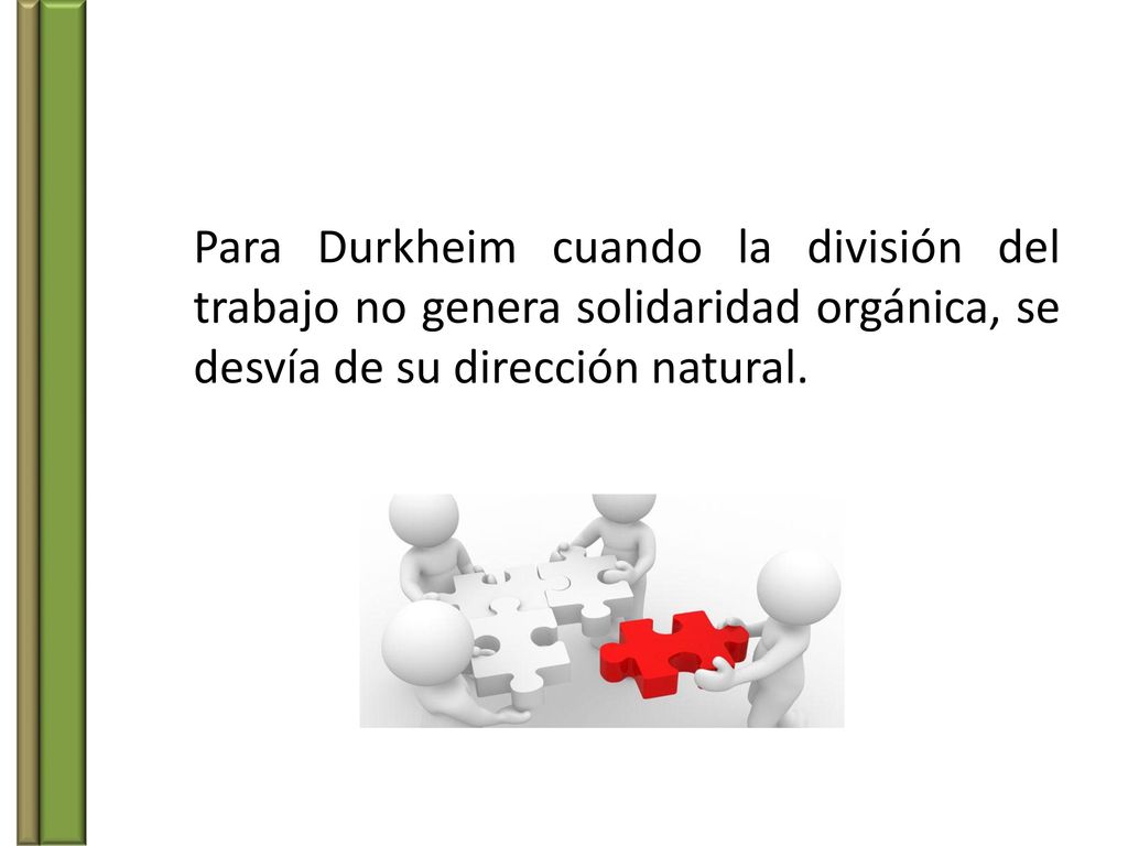 Para Durkheim cuando la división del trabajo no genera solidaridad orgánica, se desvía de su dirección natural.