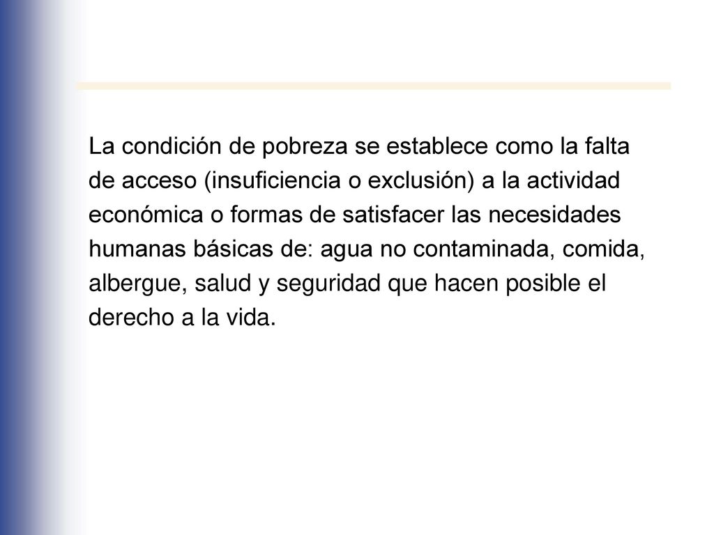 La condición de pobreza se establece como la falta. de acceso (insuficiencia o exclusión) a la actividad.