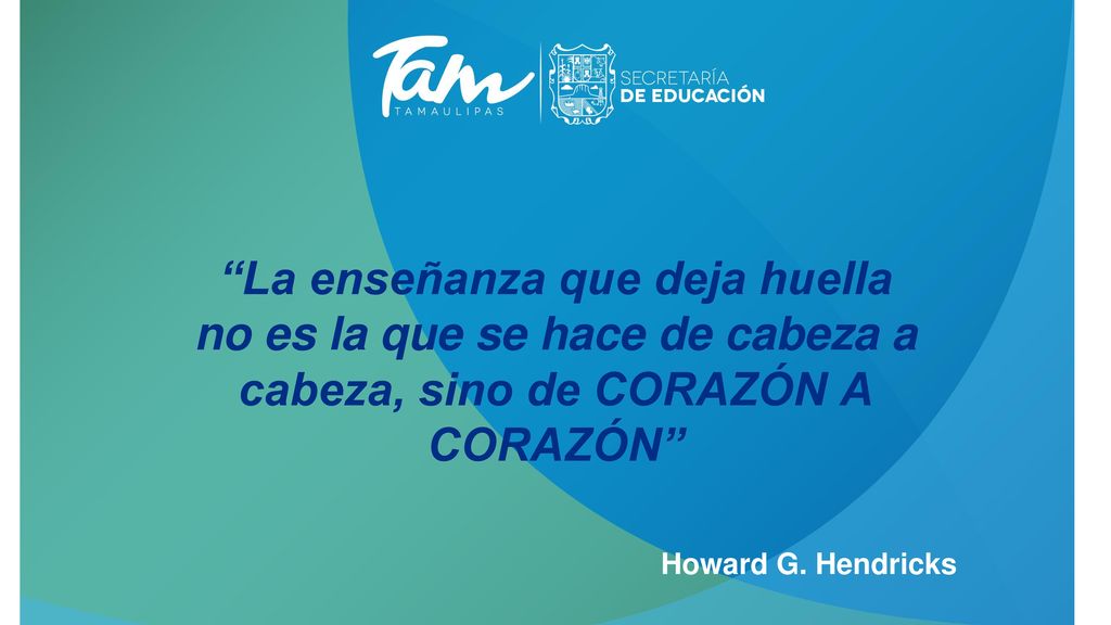 La enseñanza que deja huella no es la que se hace de cabeza a cabeza, sino de CORAZÓN A CORAZÓN