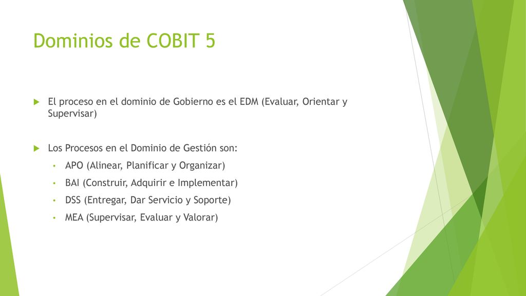 Dominios de COBIT 5 El proceso en el dominio de Gobierno es el EDM (Evaluar, Orientar y Supervisar)