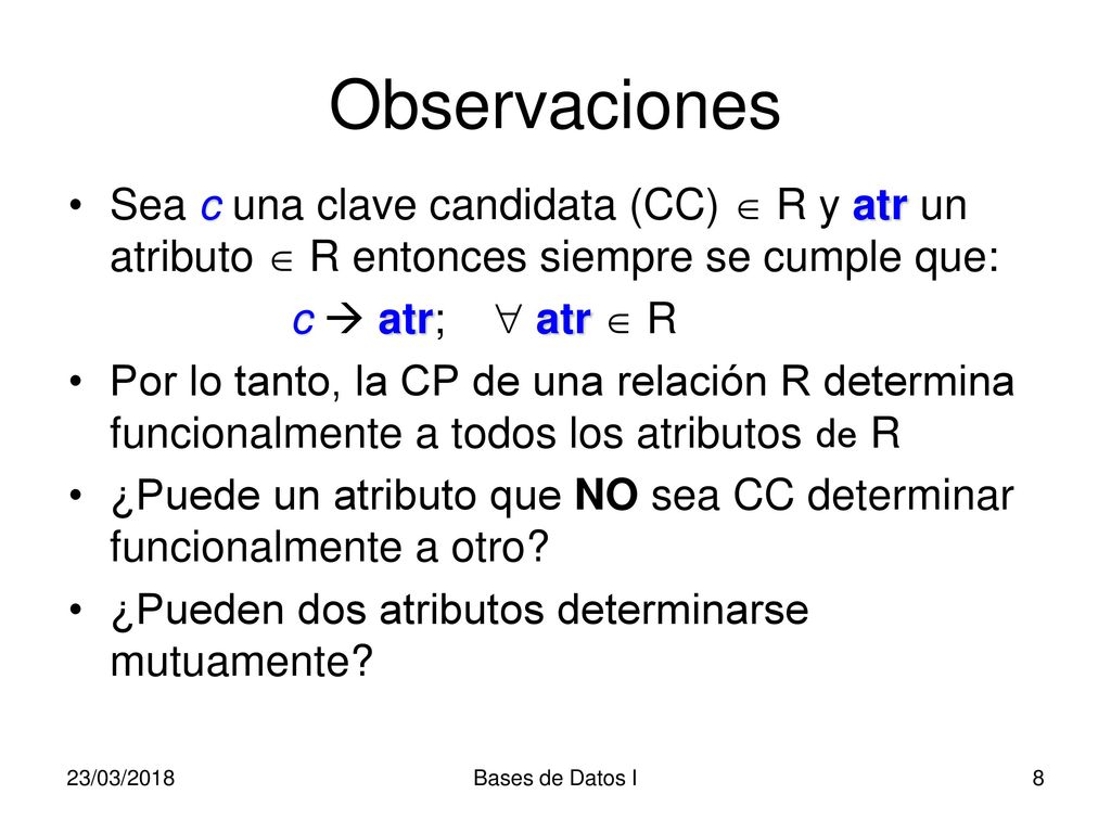 Observaciones Sea c una clave candidata (CC)  R y atr un atributo  R entonces siempre se cumple que: