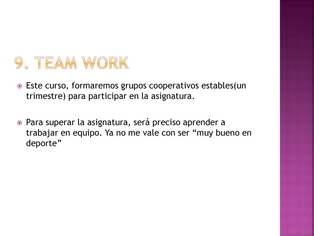 9. TEAM WORK Este curso, formaremos grupos cooperativos estables(un trimestre) para participar en la asignatura.