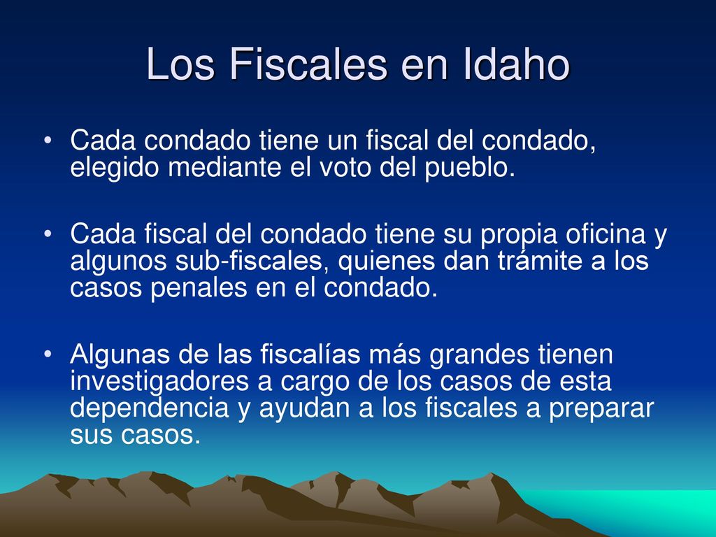 Los Fiscales en Idaho Cada condado tiene un fiscal del condado, elegido mediante el voto del pueblo.
