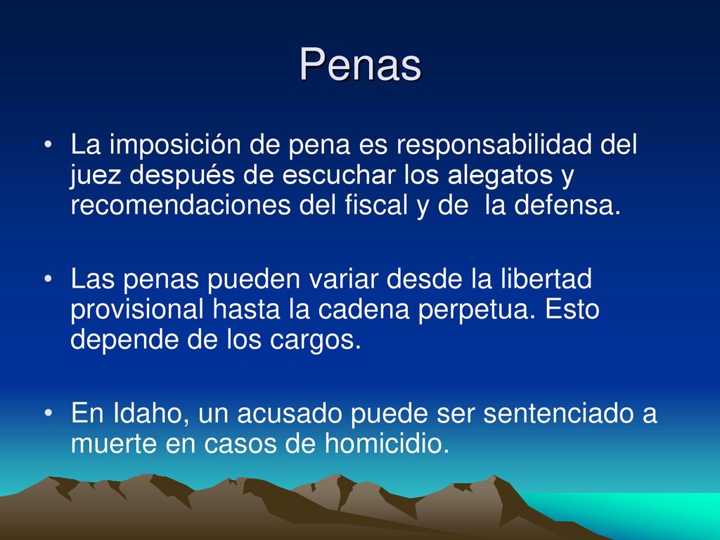 Penas La imposición de pena es responsabilidad del juez después de escuchar los alegatos y recomendaciones del fiscal y de la defensa.
