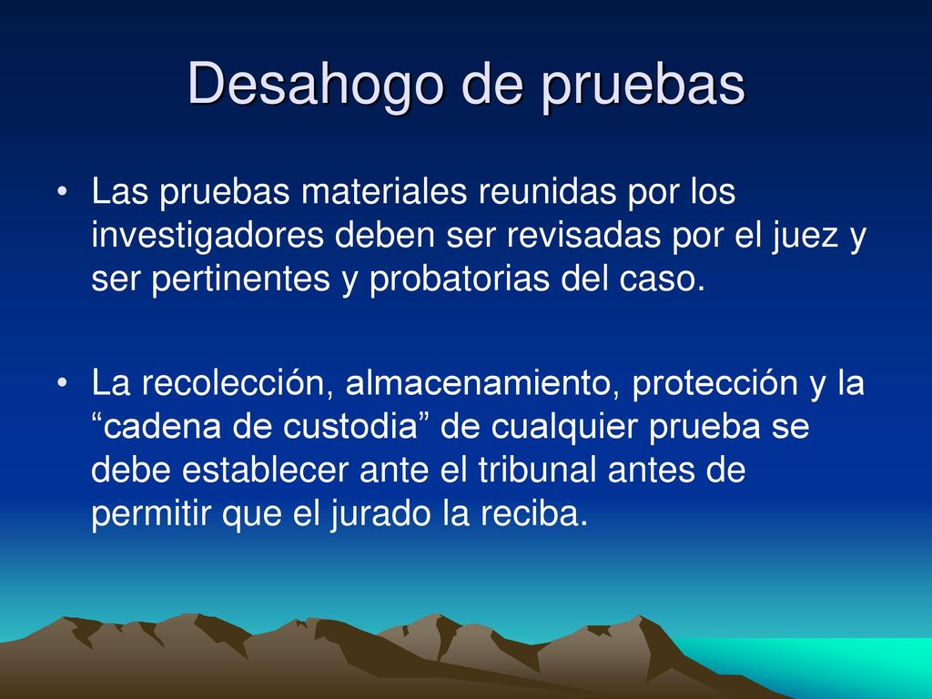 Desahogo de pruebas Las pruebas materiales reunidas por los investigadores deben ser revisadas por el juez y ser pertinentes y probatorias del caso.