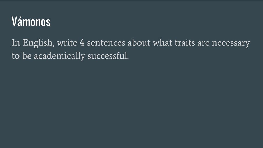 Vámonos In English, write 4 sentences about what traits are necessary to be academically successful.