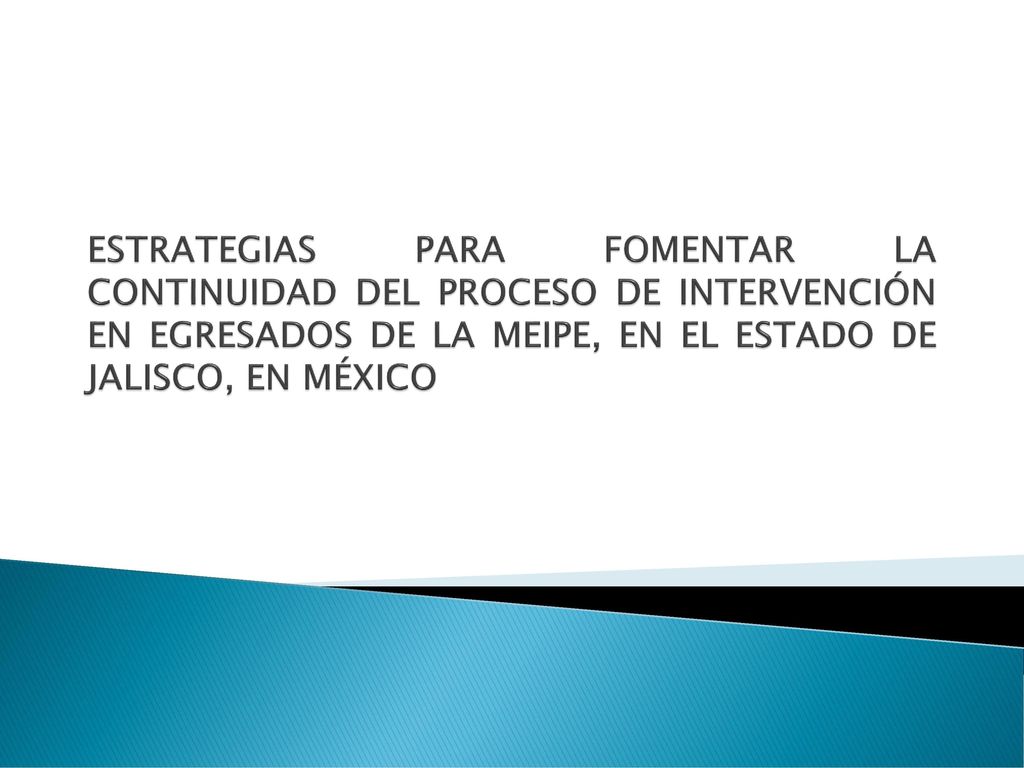 ESTRATEGIAS PARA FOMENTAR LA CONTINUIDAD DEL PROCESO DE INTERVENCIÓN EN EGRESADOS DE LA MEIPE, EN EL ESTADO DE JALISCO, EN MÉXICO
