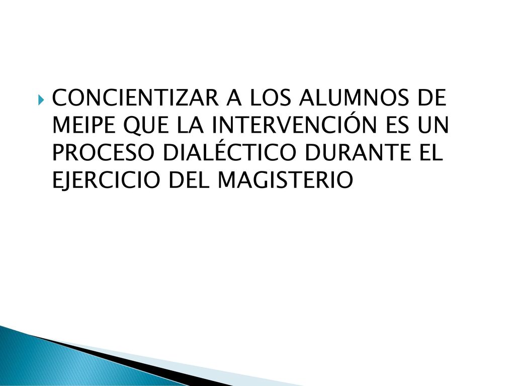 CONCIENTIZAR A LOS ALUMNOS DE MEIPE QUE LA INTERVENCIÓN ES UN PROCESO DIALÉCTICO DURANTE EL EJERCICIO DEL MAGISTERIO