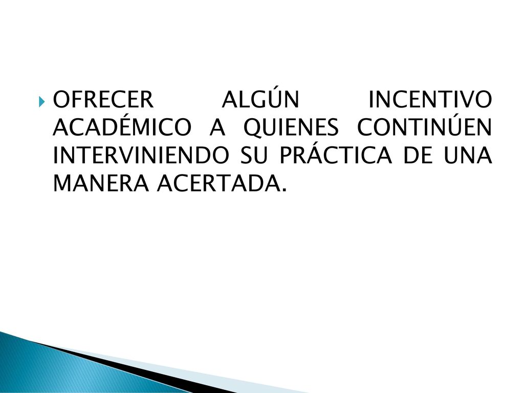 OFRECER ALGÚN INCENTIVO ACADÉMICO A QUIENES CONTINÚEN INTERVINIENDO SU PRÁCTICA DE UNA MANERA ACERTADA.