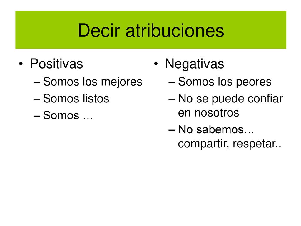 Decir atribuciones Positivas Negativas Somos los mejores Somos listos