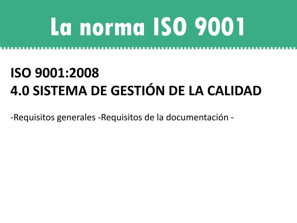 La norma ISO 9001 ISO 9001: SISTEMA DE GESTIÓN DE LA CALIDAD