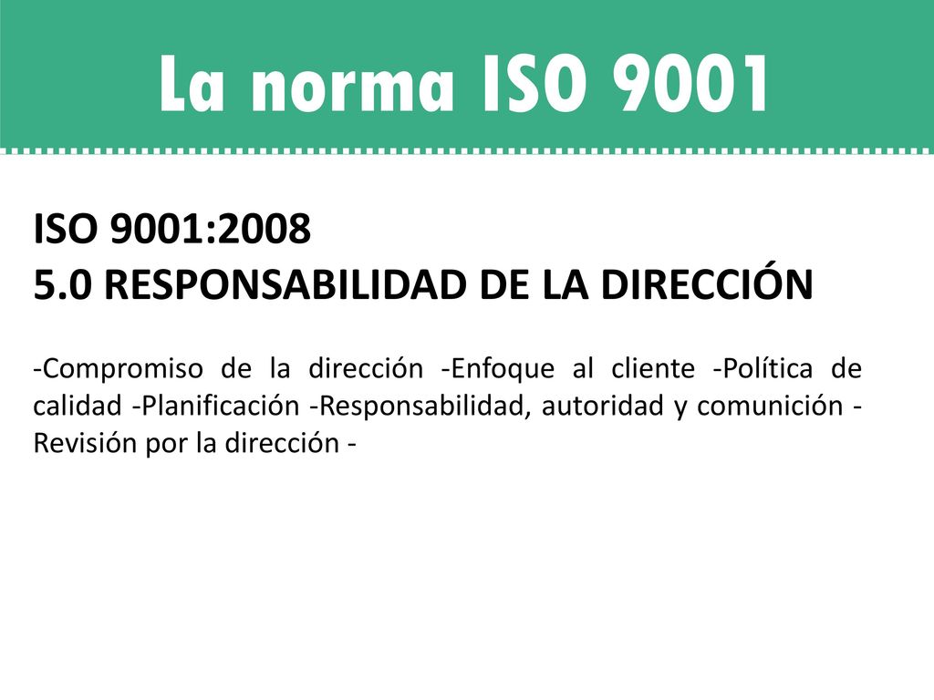 La norma ISO 9001 ISO 9001: RESPONSABILIDAD DE LA DIRECCIÓN