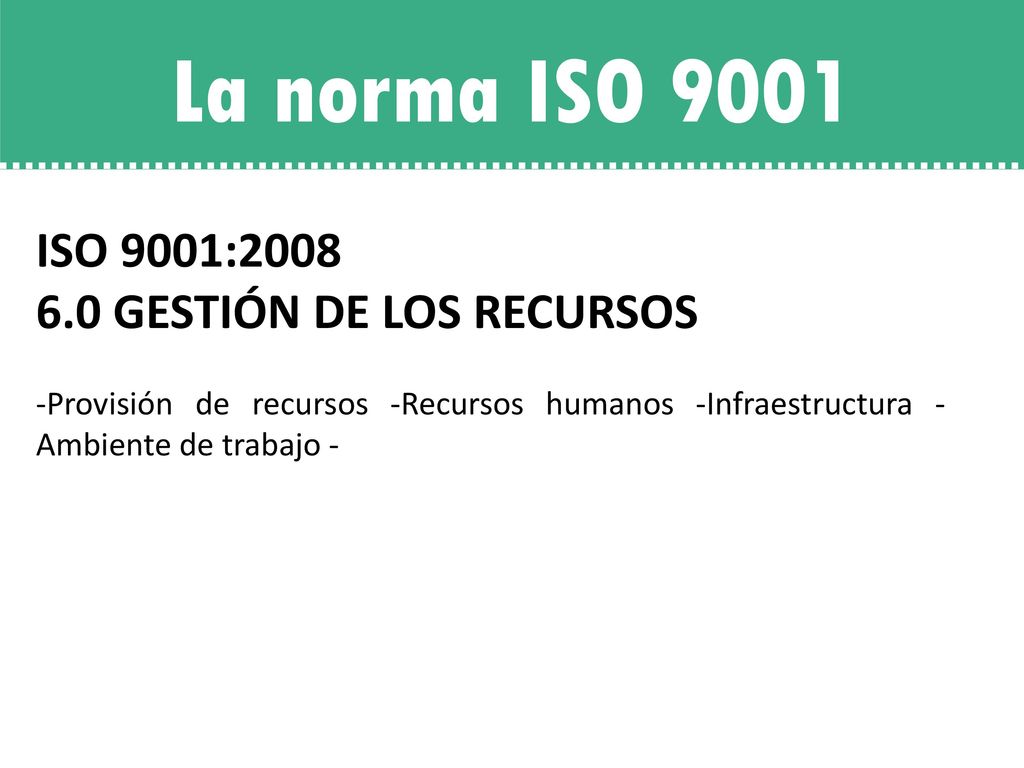 La norma ISO 9001 ISO 9001: GESTIÓN DE LOS RECURSOS