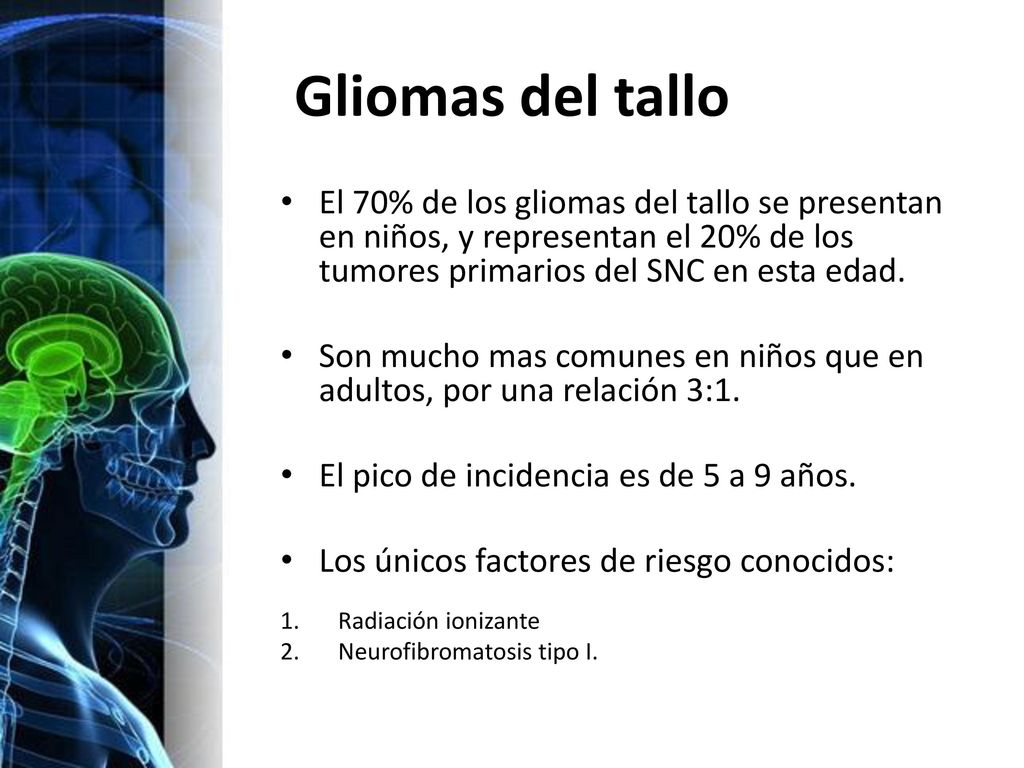 Gliomas del tallo El 70% de los gliomas del tallo se presentan en niños, y representan el 20% de los tumores primarios del SNC en esta edad.